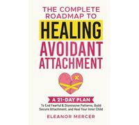 The Complete Roadmap to HEALING AVOIDANT ATTACHMENT: A 21-Day Plan to End Fearful & Dismissive Patterns, Build Secure Attachment, and Heal Your Inner Child