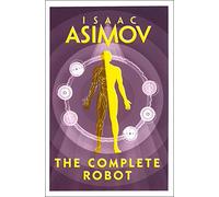 The Complete Robot: Isaac Asimov: The essential classic sci-fi collection