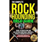 The Complete Rockhounding Field Guide: A Complete Hunter’s Guide to Identifying and Collecting Gems,Minerals and Rocks