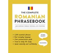 The Complete Romanian Phrasebook: 1,200 Everyday Phrases for Real-Life Situations, Core Vocabulary for Daily Communication, A Practical Speaking Guide