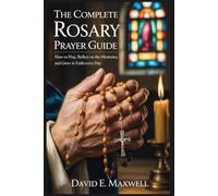 The Complete Rosary Prayer Guide: How to Pray, Reflect on the Mysteries, and Grow in Faith Every Day