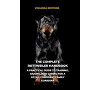 The Complete Rottweiler Handbook: A Practical Guide to Training, Raising, and Caring for a Loyal, Confident Family Guardian