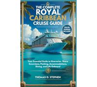 The Complete Royal Caribbean Cruise Guide: Your Essential Guide to Itineraries, Shore Excursions, Packing, Accommodations, Dining, and Life Onboard