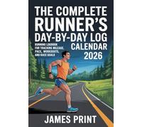 The Complete Runner's Day-by-Day Log 2026 Calendar: Running Logbook for Tracking Mileage, Pace, Workouts, and Race Goals