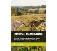 THE COMPLETE RUSSIAN BORZOI GUIDE: 500 Expert Answers, Expanded Explanations, and the Definitive Guide to Russia's Imperial Wolfhound
