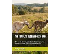 THE COMPLETE RUSSIAN BORZOI GUIDE: 500 Expert Answers, Expanded Explanations, and the Definitive Guide to Russia's Imperial Wolfhound