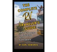 The Complete RV Traveler's Guide: From Choosing To Cruising With Confidence