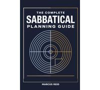 The Complete Sabbatical Planning Guide: Save the Money, Negotiate the Time Off, and Return to a Career You Still Want