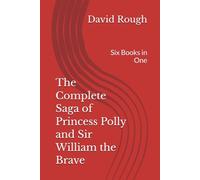 The Complete Saga of Princess Polly and Sir William the Brave