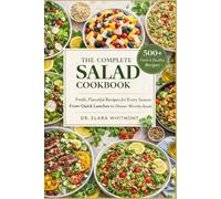 THE COMPLETE SALAD COOKBOOK: Fresh, Flavorful Recipes for Every Season-From Quick Lunches to Dinner-Worthy Bowls