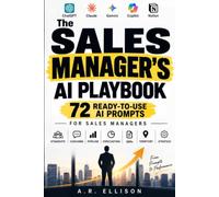 The Complete Sales Manager's AI Prompt Book: 72 Ready-to-Use AI Prompts for Sales Managers - Daily Standups, One-on-One Coaching, Pipeline Reviews, ... for B2B, Enterprise & Inside Sales Teams