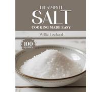 THE COMPLETE SALT COOKING MADE EASY: Flavor-Boosting Recipes - Rubs, Marinades, Cures, Seasonings, Bakes, Roasts & More with Gourmet Salts