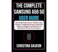 The Complete Samsung A56 5G User Guide: Essential Instructions, Hidden Tips, Simple Troubleshooting, and Smart Tricks for Beginners & Seniors to Maximize Phone Performance