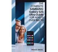 THE COMPLETE SAMSUNG GALAXY S25 ULTRA USER GUIDE FOR ADULTS OVER 50/70