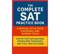 The Complete SAT Practice Book 5 Official-Style Tests, Strategies, and Scoring Tools: Step-by-Step Explanations, Proven Prep Strategies, and 5 Full Practice Exams