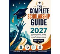 The Complete Scholarship Guide 2027: Find Scholarships, Build a Winning Application, and Choose the Right College