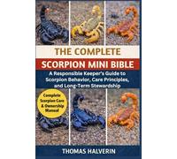 THE COMPLETE SCORPION MINI BIBLE: A Responsible Keeper’s Guide to Scorpion Behavior, Care Principles, and Long-Term Stewardship