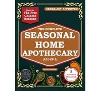The Complete Seasonal Home Apothecary (All-in-1): 200+ Easy Ancient Herbal Remedies & Medicinal Plants for Gut Health and Family Wellness Year-Round - Based on the Five Chinese Seasons