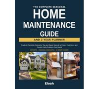 The Complete Seasonal Home Maintenance Guide and 2 Year Planner: Practical Checklists Contractor Tips and Repair Records to Protect Your Home and Prevent Costly Problems Year Round