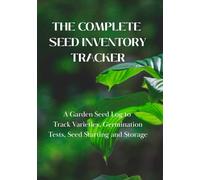 The Complete Seed Inventory Tracker: A Garden Seed Log to Track Varieties, Germination Tests, Seed Starting and Storage | Notebook for Recording Seed ... 90 Pages | A Practical Gift for Gardeners