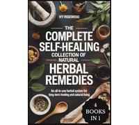 The Complete Self-Healing Collection Of Natural Herbal Remedies: An All-in-One Herbal System for Long-Term Healing and Natural Living