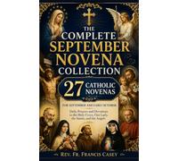 THE COMPLETE SEPTEMBER NOVENA COLLECTION: 27 Catholic Novenas for September and Early October: Daily Prayers and Devotions to the Holy Cross, Our Lady, the Saints, and the Angels