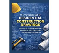 The Complete Set of Residential Construction Drawings: Architectural, Structural, Electrical, Plumbing, HVAC & Energy Plans - From Site Plan to Final Inspection