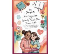 The Complete Sex Education and Puberty Guide Tween Girls 8-12 Year Olds: Helping Tween Girls Grow With Confidence Through Puberty, Emotions, Boundaries, Periods, and Godly Friendships