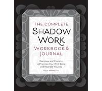 The Complete Shadow Work Workbook & Journal: Exercises and Prompts to Prioritize Your Well-Being and Heal Old Wounds