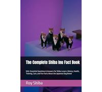 The Complete Shiba Inu Fact Book: 500+ Essential Questions & Answers for Shiba Lovers: History, Health, Training, Care, and Fun Facts About the Japanese Dog Breed