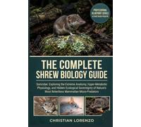 THE COMPLETE SHREW BIOLOGY GUIDE: Soricidae: Exploring the Extreme Anatomy, Hyper-Metabolic Physiology, and Hidden Ecological Sovereignty of Nature's Most Relentless Mammalian Micro-Predators
