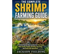 The Complete Shrimp Farming Guide: A Practical Step-by-Step Handbook for Pond Setup, Water Quality, Feeding, Breeding, Harvesting, and Small-Scale Aquaculture