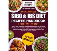 THE COMPLETE SIBO & IBS DIET RECIPES HANDBOOK FOR EVERYONE: Easy, Low-FODMAP and Digestive-Friendly Recipes with Structured Meal Plans to Reduce ... Intestinal....Support Long-Term Gut Stability