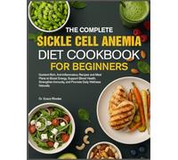 THE COMPLETE SICKLE CELL ANEMIA DIET COOKBOOK FOR BEGINNERS: Nutrient-Rich, Anti-Inflammatory Recipes and Meal Plans to Boost Energy, Support Blood ... and Promote Daily Wellness Naturally