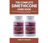 The Complete Simethicone Guide Book: Uses, Dosage, Side Effects, and Safety Information for Effective Gas Relief