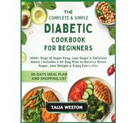 The Complete & Simple Diabetic Cookbook for Beginners: 1000+ Days of Super Easy, Low-Sugar & Delicious Meals | Includes a 30-Day Plan to Balance Blood Sugar, Lose Weight & Enjoy Every Bite