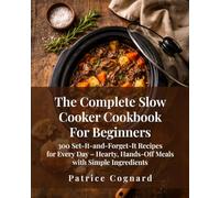 The Complete Slow Cooker Cookbook for Beginners: 300 Set-It-and-Forget-It Recipes for Every Day