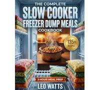 The Complete Slow Cooker Freezer Dump Meals Cookbook: 135+ Budget-Friendly Frozen Crockpot Recipes with Full-Color Pictures - Prep a Month of Easy ... | Small Batch Meal Prep for Busy Families