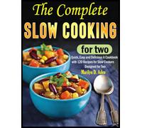 The complete slow cooking for two cookbook: Quick, Easy and Delicious A Cookbook with 120 Recipes for Slow Cookers Designed for Two
