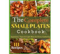 The Complete Small Plates Cookbook: Appetizers, Tapas & Light Bites for Every Gathering
