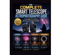 THE COMPLETE SMART TELESCOPE ASTROPHOTOGRAPHY GUIDE: The Complete 4-in-1 Guide to Seestar S30 & S50, Deep-Sky Imaging, Solar Photography & Eclipse Workflows