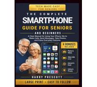THE COMPLETE SMARTPHONE GUIDE FOR SENIORS AND BEGINNERS: A Clear Manual for Using Your iPhone 16e to Make Calls, Send Messages, Take Photos, and enjoy Everyday Features