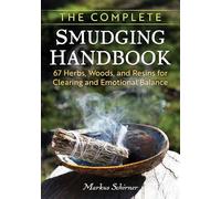 The Complete Smudging Handbook: 67 Herbs, Woods, and Resins for Clearing and Emotional Balance