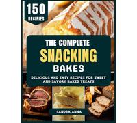 The Complete Snacking Bakes: Delicious and Easy Recipes for Sweet and Savory Baked Treats