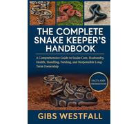 THE COMPLETE SNAKE KEEPER'S HANDBOOK: A Comprehensive Guide to Snake Care, Husbandry, Health, Handling, Feeding, and Responsible Long-Term Ownership.