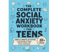 The Complete Social Anxiety Workbook for Teens: Simple 5-Minute Activities To Overcome Shyness, Reduce Stress, and Build Confidence