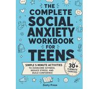 The Complete Social Anxiety Workbook for Teens: Simple 5-Minute Activities To Overcome Shyness, Reduce Stress, and Build Confidence