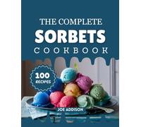 The Complete Sorbets Cookbook: Easy-to-Make Sweet Sorbets for Every Skill Level