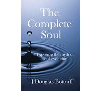 The Complete Soul: Exposing the Myth of Soul Evolution