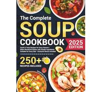 The Complete Soup Cookbook: Quick & Tasty Recipes for Every Season | Make Wonderful Dishes with Simple Ingredients Suitable for Every Diet - Exclusive Bonus Included